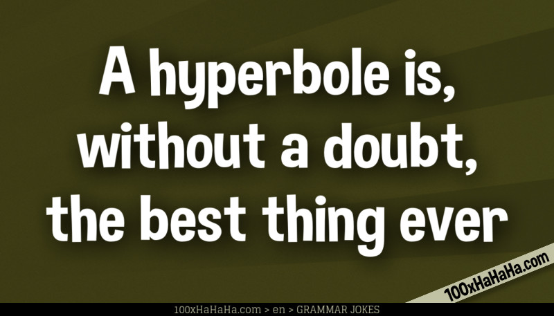A hyperbole is, without a doubt, the best thing ever