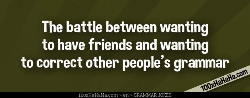 The battle between wanting to have friends and wanting to correct other people's grammar