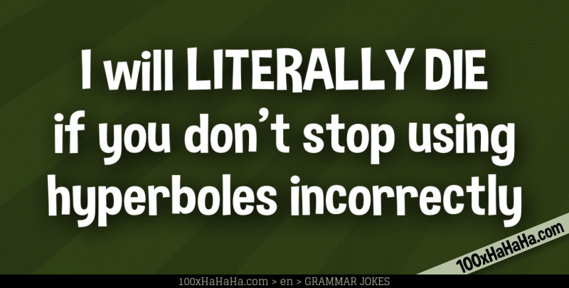 I will LITERALLY DIE if you don't stop using hyperboles incorrectly
