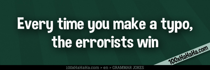Every time you make a typo, the errorists win