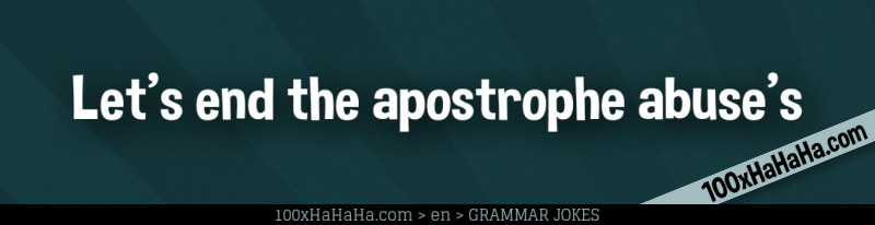 Let's end the apostrophe abuse's