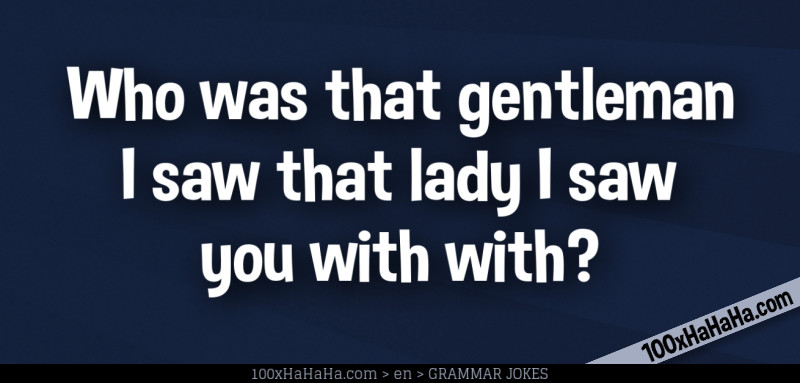 Who was that gentleman I saw that lady I saw you with with?