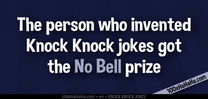 The person who invented Knock Knock jokes got the No Bell prize