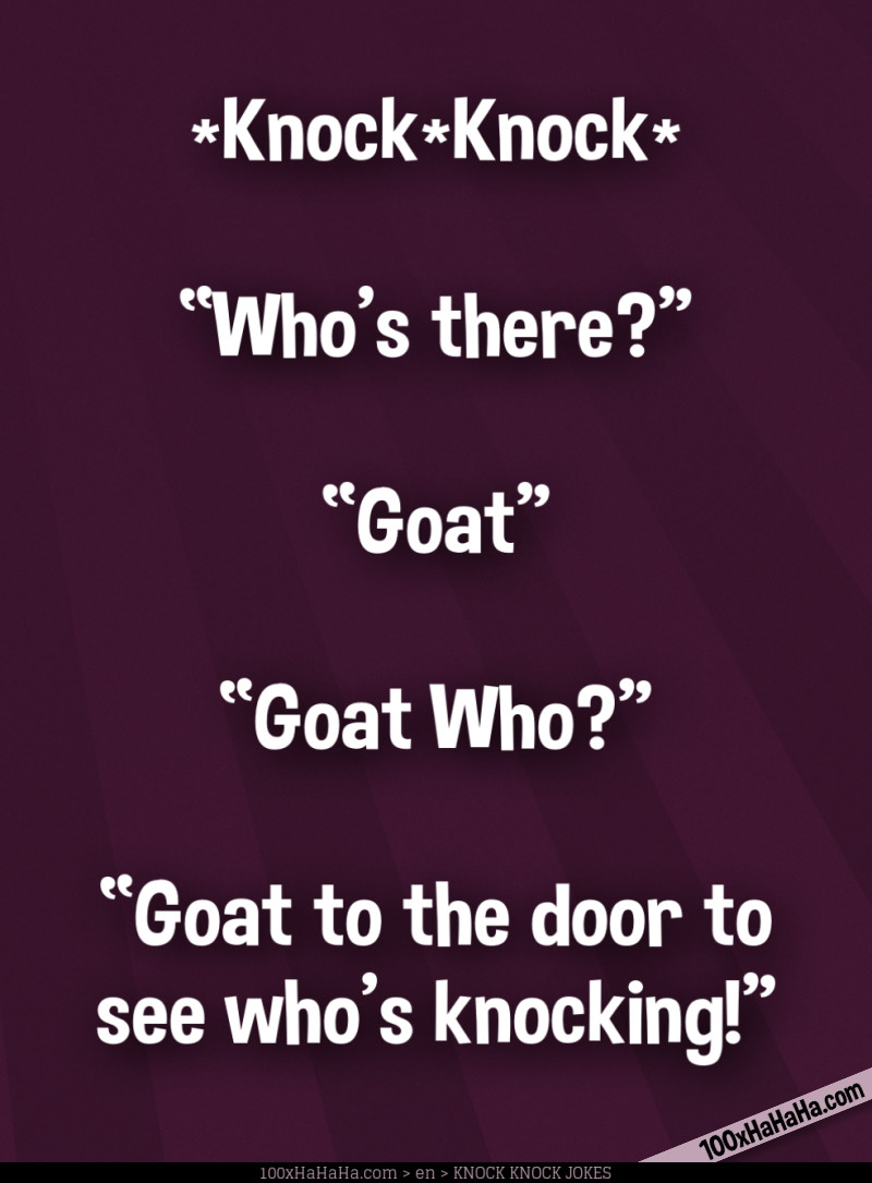 *Knock*Knock* / —"Who's there?" / —"Goat" / —"Goat Who?" / —"Goat to the door to see who's knocking!"