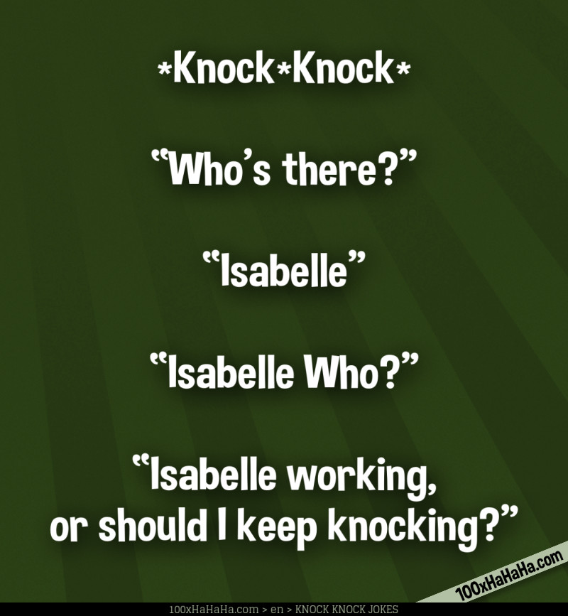 *Knock*Knock* / —"Who's there?" / —"Isabelle" / —"Isabelle Who?" / —"Isabelle working, or should I keep knocking?"