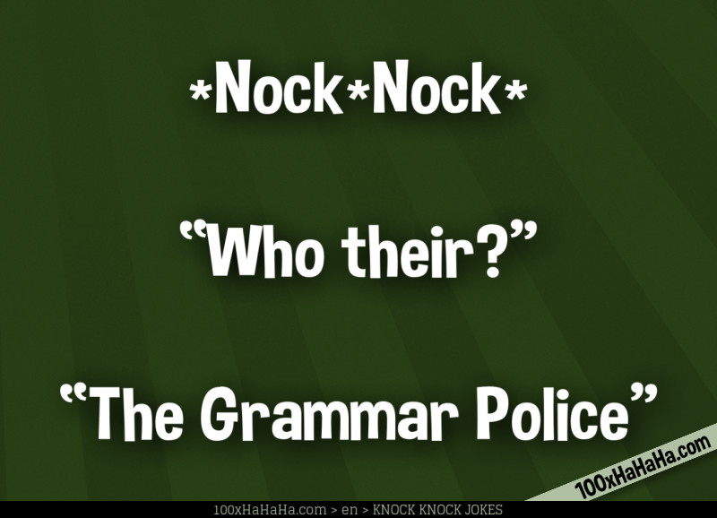 *Nock*Nock* / —"Who their?" / —"The Grammar Police"