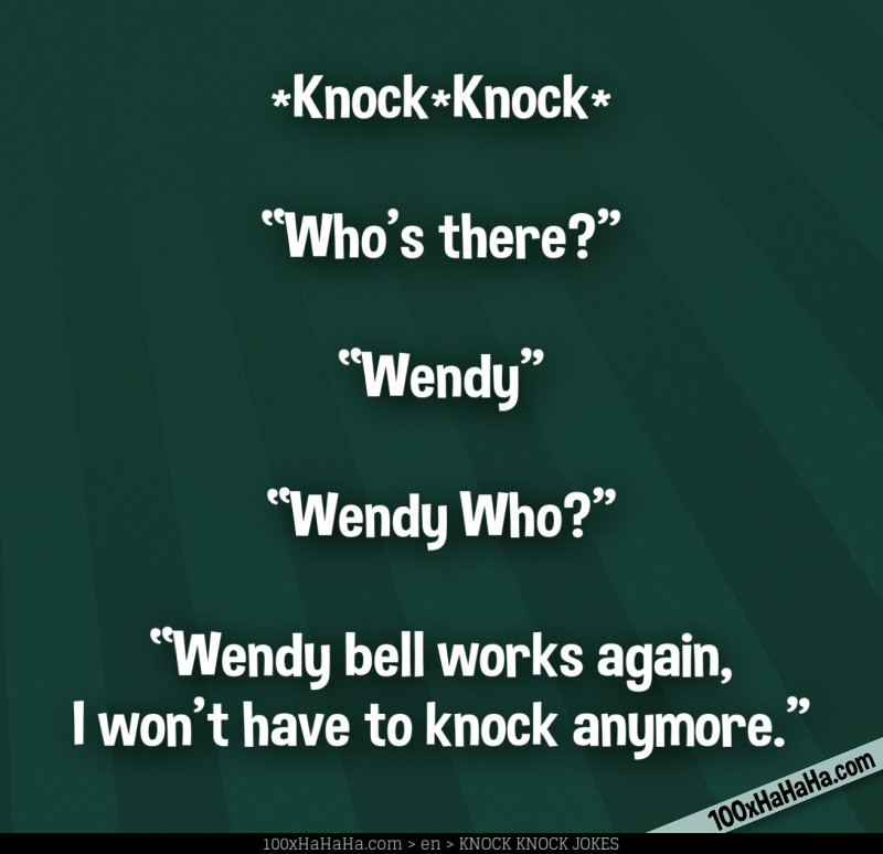 *Knock*Knock* / —"Who's there?" / —"Wendy" / —"Wendy Who?" / —"Wendy bell works again, I won't have to knock anymore"