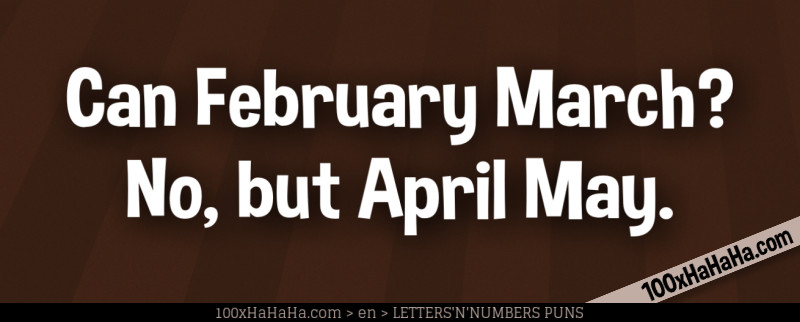 Can February March? No, but April May.