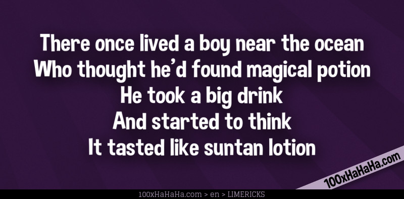 There once lived a boy near the ocean / Who thought he'd found magical potion / He took a big drink / And started to think / It tasted like suntan lotion