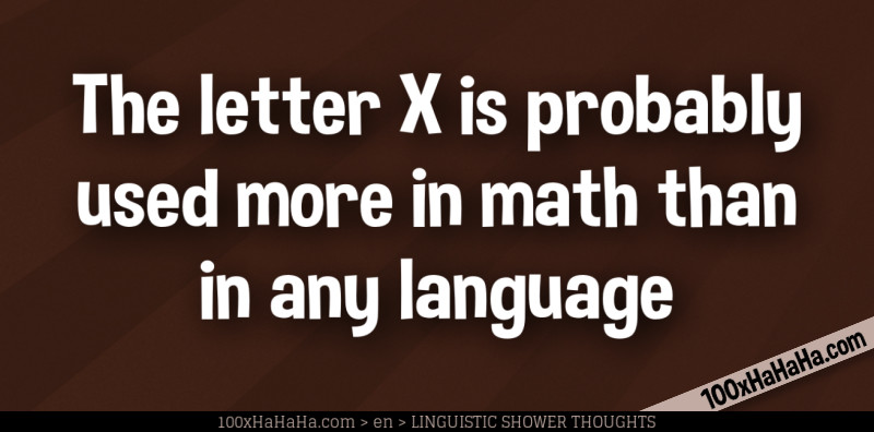 The letter X is probably used more in math than in any language