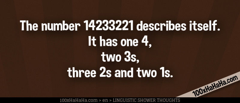 The number 14233221 describes itself. It has one 4, two 3s, three 2s and two 1s.