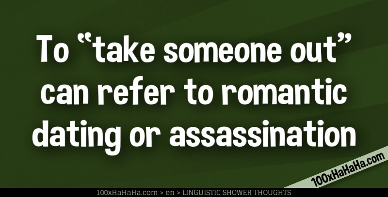 To "take someone out" can refer to romantic dating or assassination