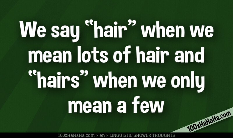 We say "hair" when we mean lots of hair and "hairs" when we only mean a few