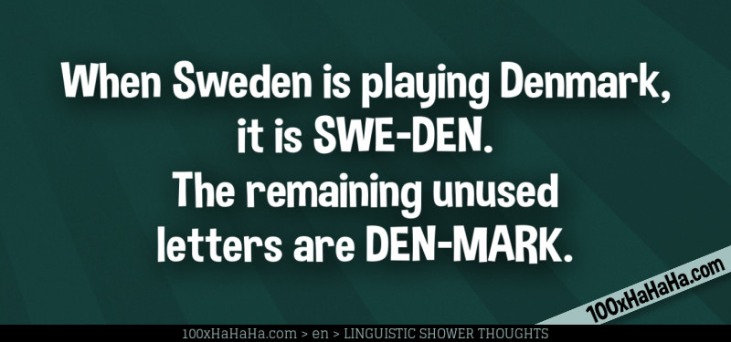 When Sweden is playing Denmark, it is SWE-DEN. The remaining unused letters are DEN-MARK.