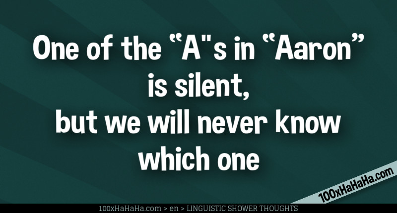One of the "A"s in "Aaron" is silent, but we will never know which one