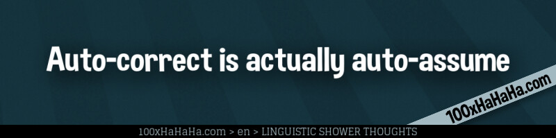 Auto-correct is actually auto-assume