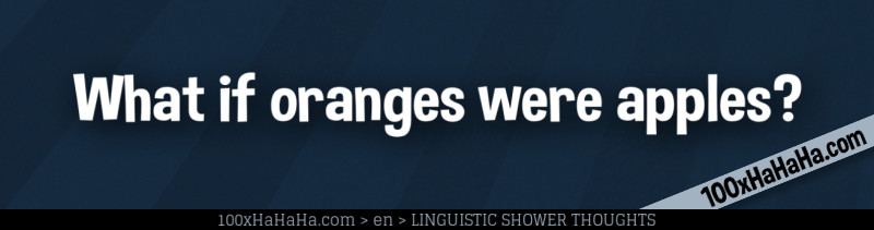 What if oranges were apples?
