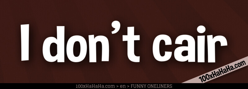 I don't cair