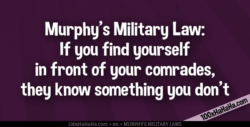 Murphy's Military Law: If you find yourself in front of your comrades, they know something you don't