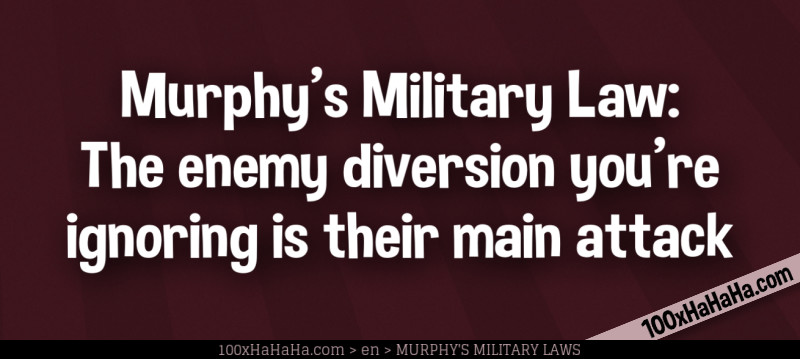 Murphy's Military Law: The enemy diversion you're ignoring is their main attack