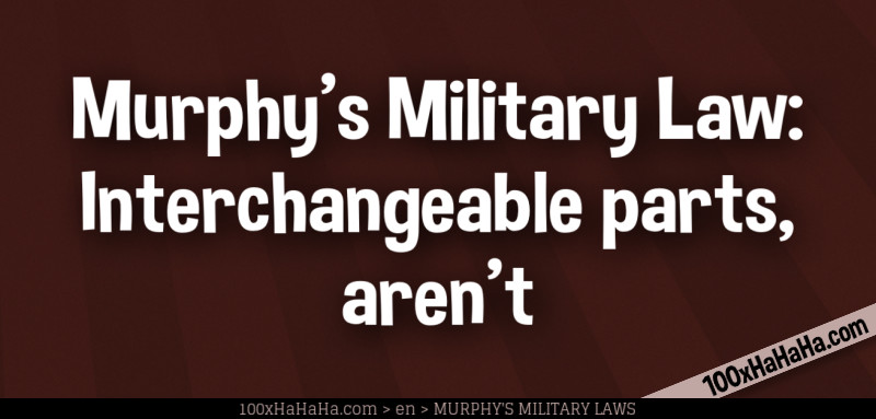Murphy's Military Law: Interchangeable parts, aren't