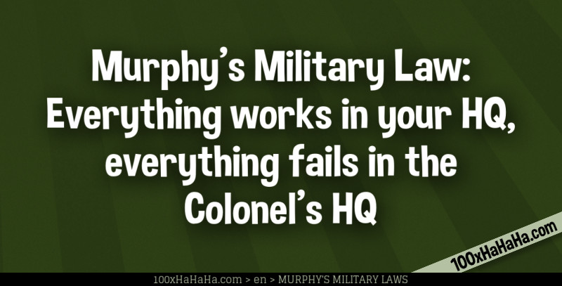 Murphy's Military Law: Everything works in your HQ, everything fails in the Colonel's HQ