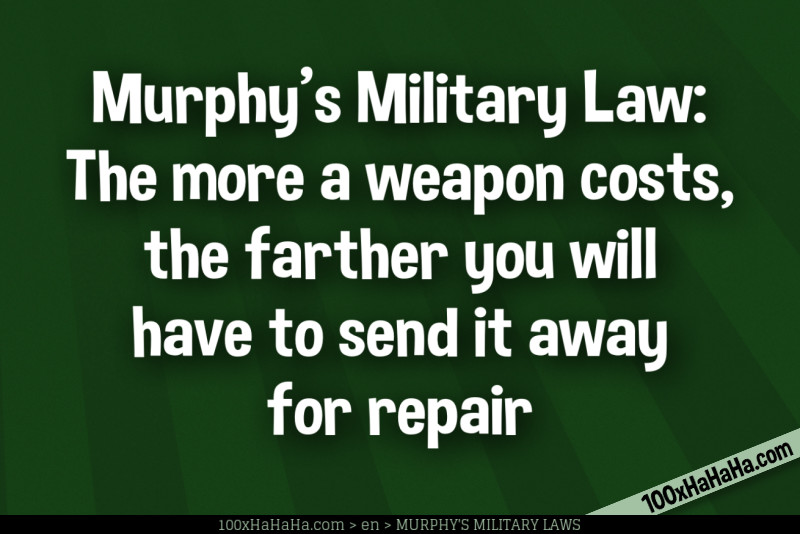 Murphy's Military Law: The more a weapon costs, the farther you will have to send it away for repair