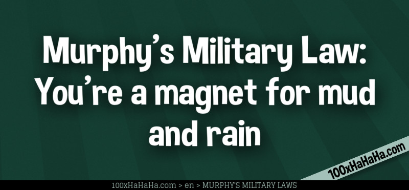 Murphy's Military Law: You're a magnet for mud and rain