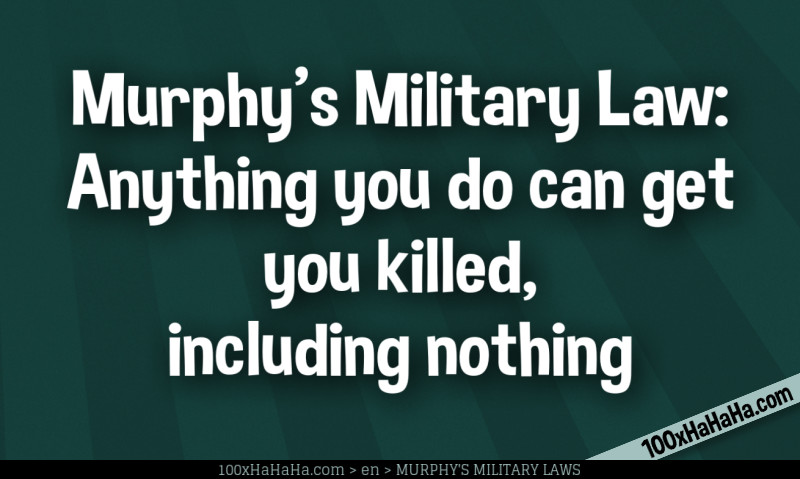 Murphy's Military Law: Anything you do can get you killed, including nothing