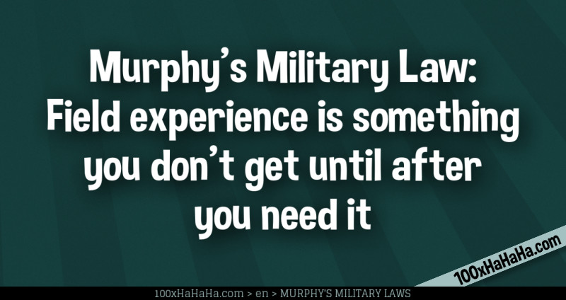 Murphy's Military Law: Field experience is something you don't get until after you need it