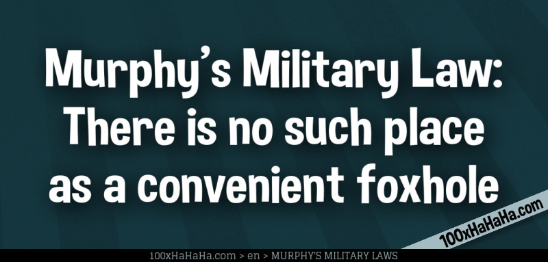 Murphy's Military Law: There is no such place as a convenient foxhole