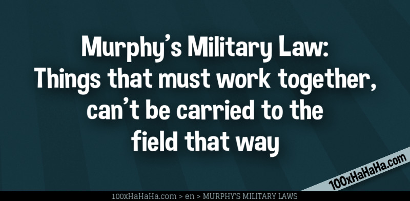Murphy's Military Law: Things that must work together, can't be carried to the field that way