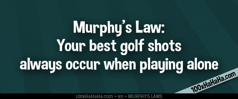 Murphy's Law: Your best golf shots always occur when playing alone