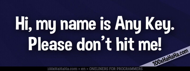 Hi, my name is Any Key. Please don't hit me!