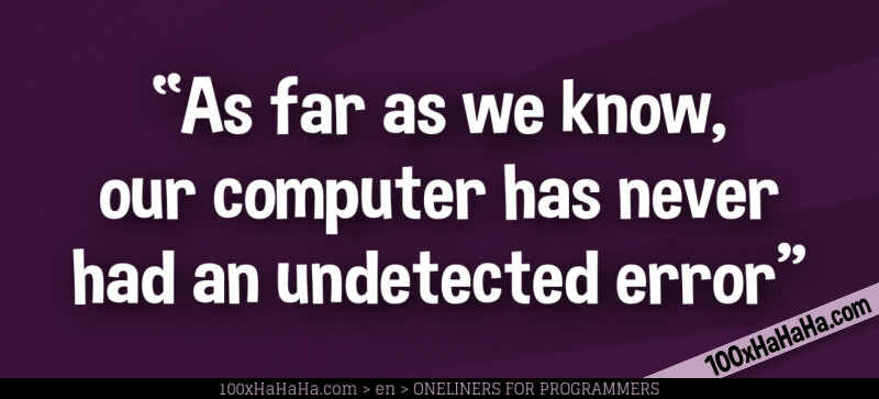 "As far as we know, our computer has never had an undetected error"