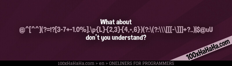 What about / @^[^^](?=!?[3-7+-1.0%].\p{2,3}{4,*,6})(?:\(?:\\\[[[-\]]]+?..)|$@uU / don't you understand?