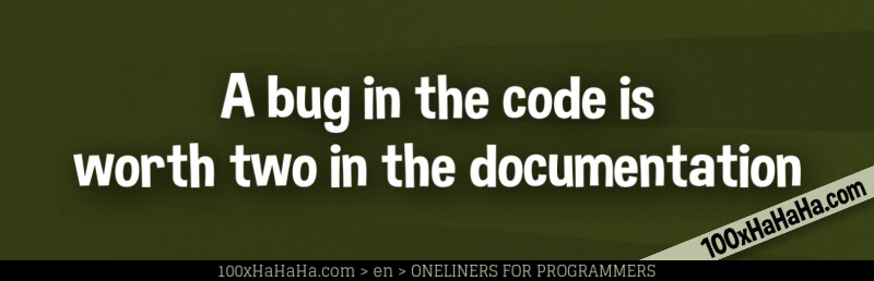 A bug in the code is worth two in the documentation