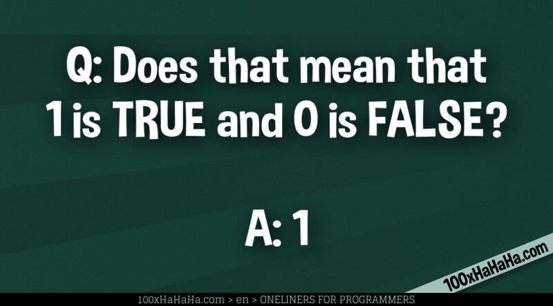 Q: Does that mean that 1 is TRUE and 0 is FALSE? / / A: 1