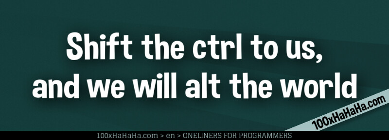 Shift the ctrl to us, and we will alt the world