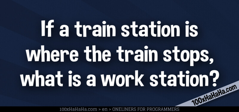 If a train station is where the train stops, what is a work station?