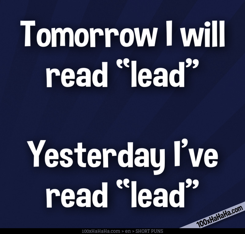 Tomorrow I will / read "lead" / / Yesterday I've / read "lead"