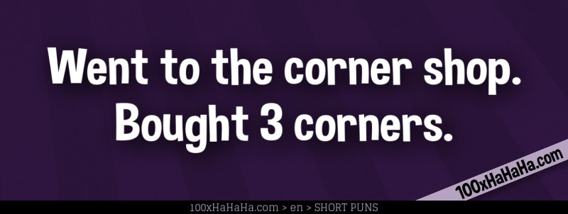 Went to the corner shop. Bought 3 corners.