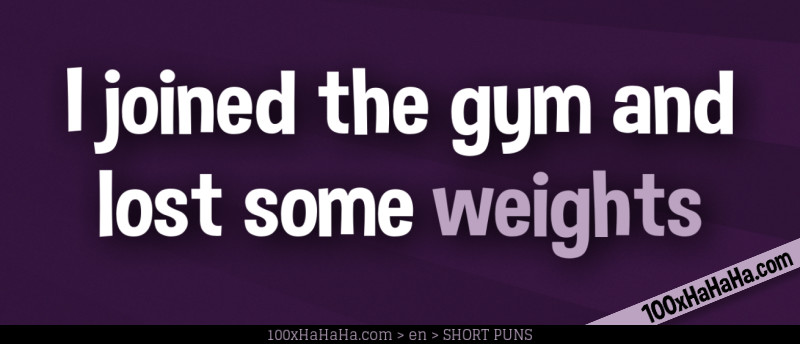 I joined the gym and lost some weights