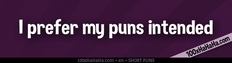 I prefer my puns intended