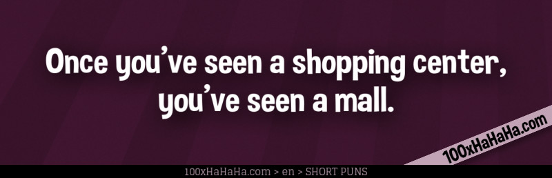 Once you've seen a shopping center, you've seen a mall.