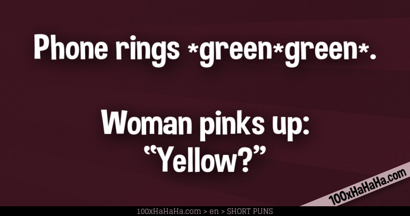 Phone rings *green*green*. Woman pinks up: "Yellow?"