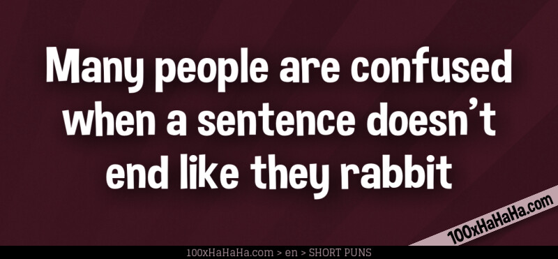 Many people are confused when a sentence doesn't end like they rabbit
