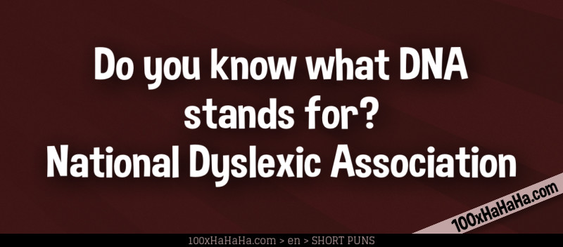 Do you know what DNA stands for? / National Dyslexic Association