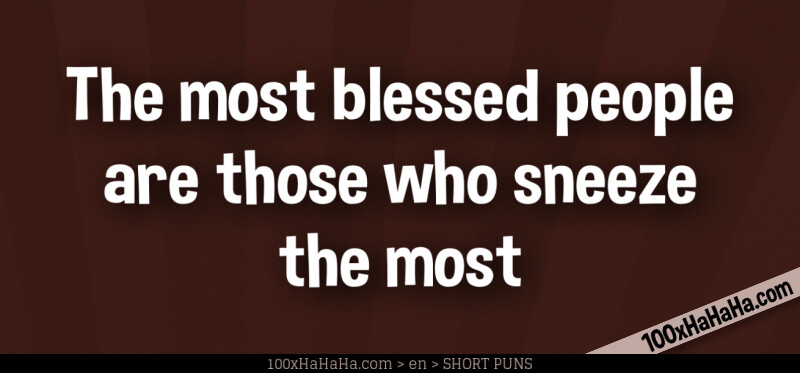The most blessed people are those who sneeze the most