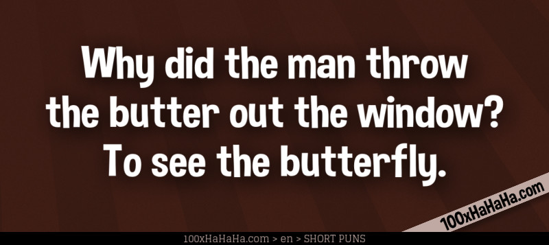 Why did the man throw the butter out the window? To see the butterfly.